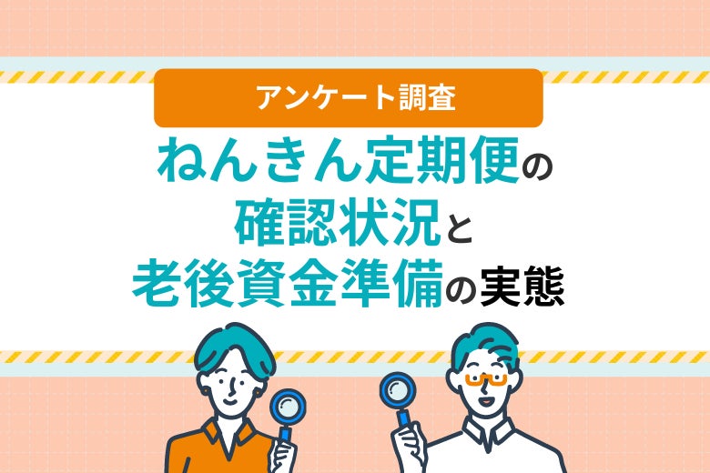 ねんきん定期便を見た後、6割超が何もしていない？老後準備の”確認止まり”の実態調査
